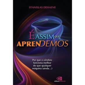 é Assim Que Aprendemos - Por Que o Cérebro Funciona Melhor Do Que Qualquer Máquina (Ainda…)