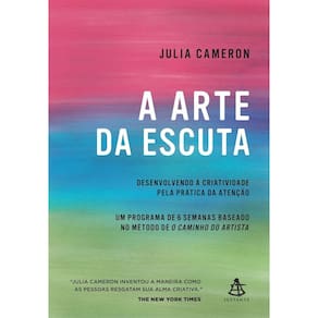 A Arte da Escuta - Desenvolvendo a Criatividade Pela Prática da Atenção