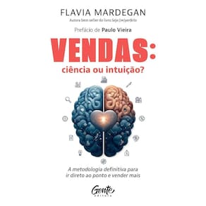Vendas: Ciência Ou Intuição? - A Metodologia Definitiva Para Ir Direto Ao Ponto e Vender Mais