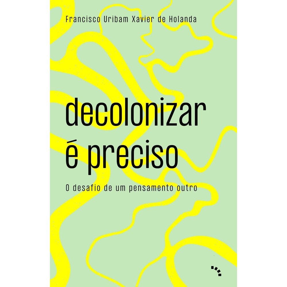 Decolonizar é Preciso - O Desafio de Um Pensamento Outro