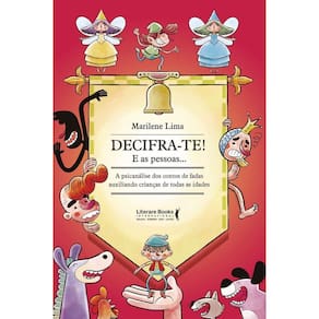 Decifra- Te! e As Pessoas: a Psicanálise Dos Contos De Fadas Auxiliando Crianças De Todas As Idades