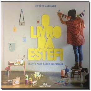 Livro da Estéfi, o - Crafts Para Fazer em Família