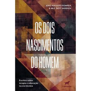 Os Dois Nascimentos do Homem - Escritos Sobre Terapia e Educação na Era Técnica
