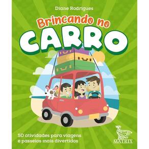 Brincando No Carro: 50 Atividades Para Viagens e Passeios Mais Divertidos