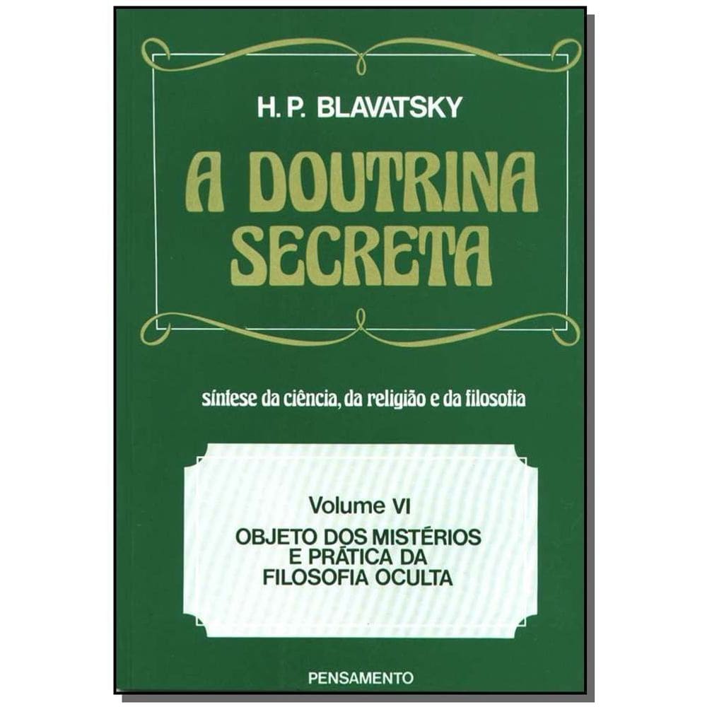 a Doutrina Secreta - (Vol. Vi) - Objeto Dos Mistérios e Prática Da Filosofia Oculta