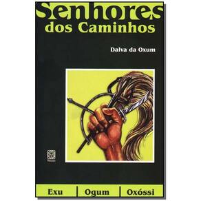 Os Senhores Dos Caminhos: Exu,ogum e Oxossi