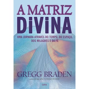 a Matriz Divina - Uma Jornada Através Do Tempo, Do Espaço, Dos Milagres e Da Fé