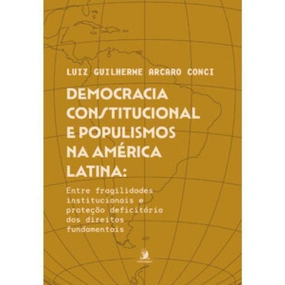 Democracia Constitucional e Populismos Na América Latina - Entre Fragilidades Institucionais e Prote