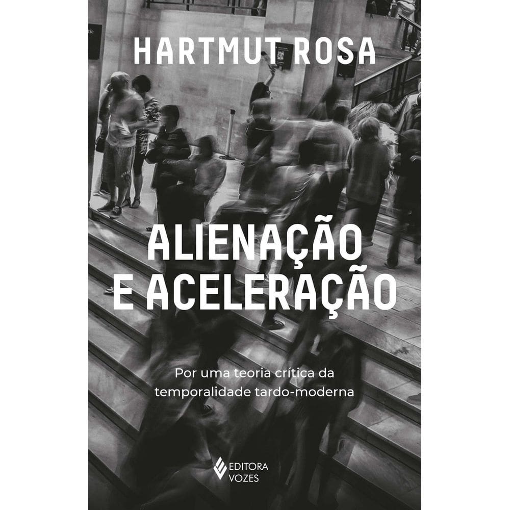 Alienação e Aceleração - Por Uma Teoria Crítica da Temporalidade Tardo-Moderna