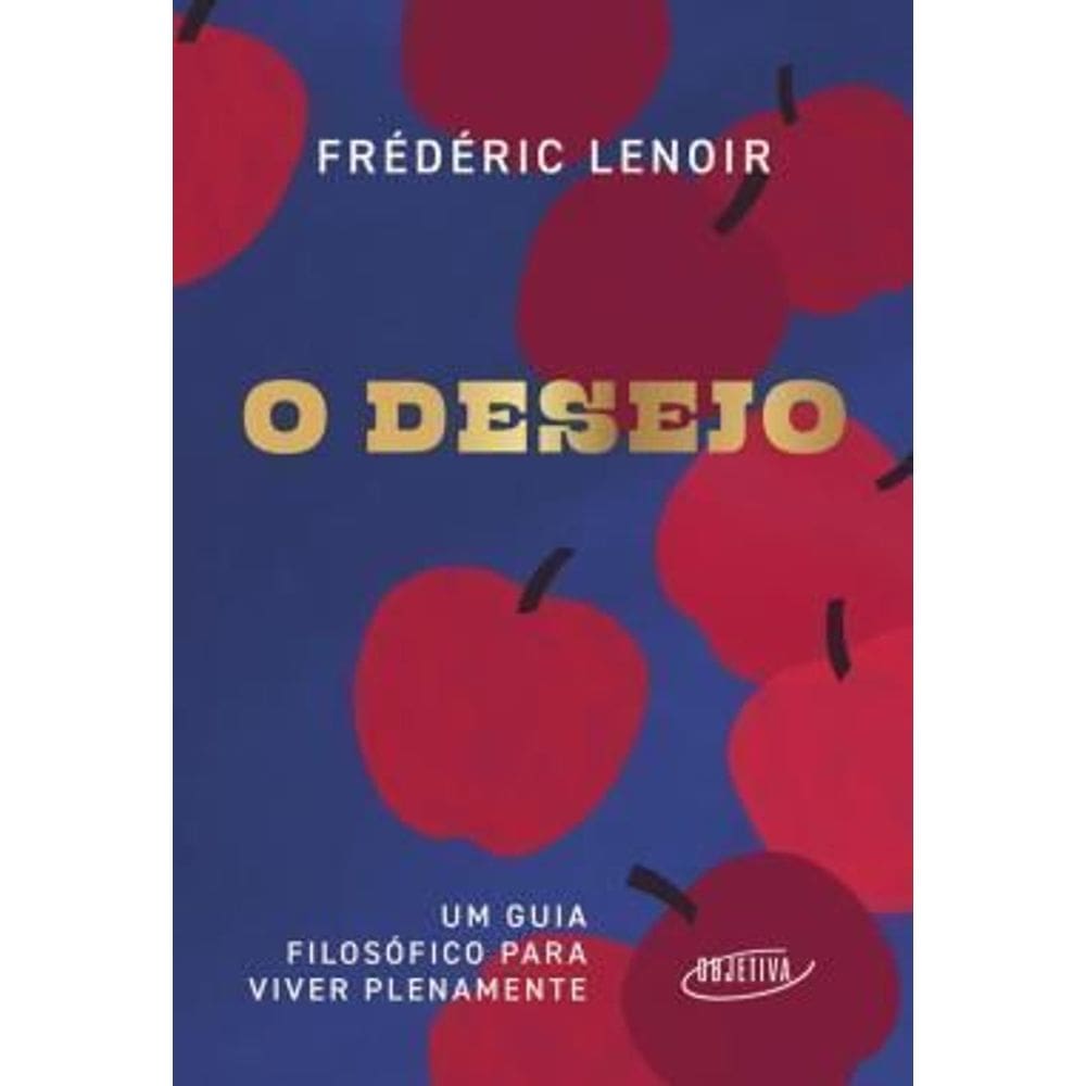 O Desejo - Um Guia Filosófico Para Viver Plenamente