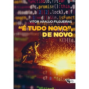 “é Tudo Novo”, De Novo - As Narrativas Sobre Grandes Mudanças No Mundo Do Trabalho Como Ferramenta D
