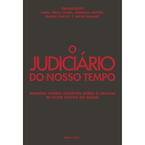 o Judiciário Do Nosso Tempo: Grandes Nomes Escrevem Sobre o Desafio De Fazer Justiça No Brasil