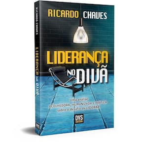 Liderança No Divã - Uma Análise Acolhedora, Humanizada e Prática Sobre o Desafio de Liderar
