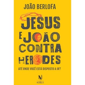 Jesus e João Contra Herodes - Até Onde Você Está Dispostao a Ir?