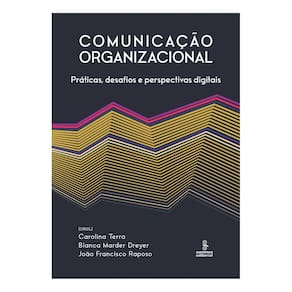 Comunicação Organizacional - Práticas, Desafios e Perspectivas Digitais