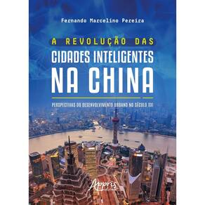 A Revolução Das Cidades Inteligentes na China - Perspectivas do Desenvolvimento Urbano no Século XXI