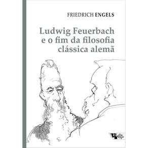 Ludwig Feuerbach e o Fim da Filosofia Clássica Alemã - Acompanhado de Sobre a História do Cristiani
