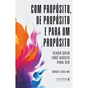 Com Propósito, de Propósito e Para Um Propósito - Sendo Quem Você Nasceu Para Ser