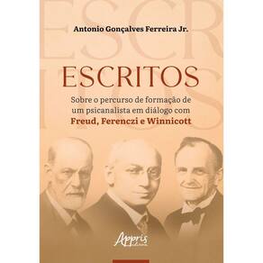 Escritos - Sobre o Percurso de Formação de Um Psicanalista Em Diálogo Com Freud, Ferenczi e Winnicot
