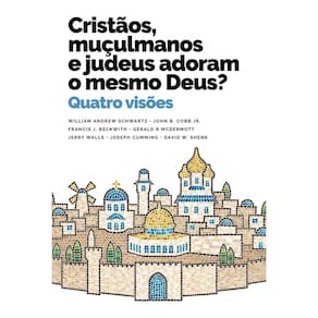 Cristãos, Muçulmanos e Judeus Adoram o Mesmo Deus? - Quatro Visões