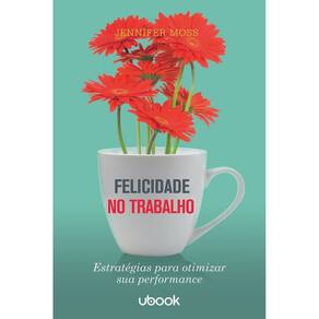 Felicidade no trabalho: estratégias para otimizar sua performance