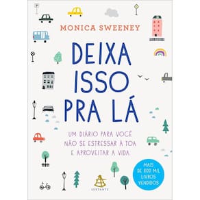 Deixa Isso Pra Lá - Um Diário Para Você Não Se Estressar à Toa e Aproveitar a Vida