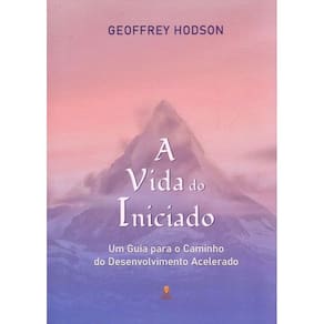 A Vida do Iniciado: Um Guia para o Caminho do Desenvolvimento Acelerado