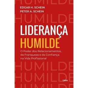 Liderança Humilde - O Poder dos Relacionamentos, da Franqueza e da Confiança na Vida Profissional