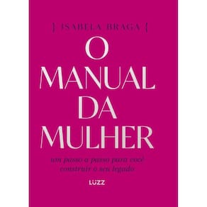 O Manual da Mulher - Um Passo a Passo Para Você Construir o Seu Legado
