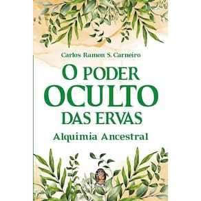 O Poder Oculto das Ervas - Alquimia Ancestral