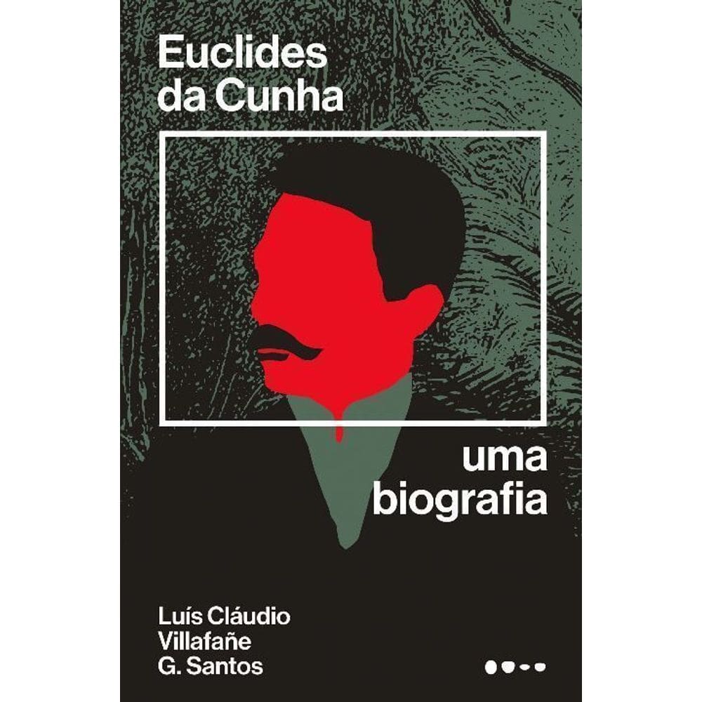 Euclides Da Cunha - Uma Biografia