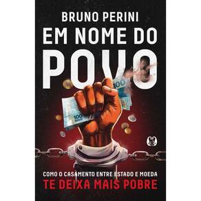 Em Nome do Povo - Como o Casamento Entre Estado e Moeda Te Deixa Mais Pobre
