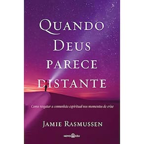 Quando Deus Parece Distante - Como Resgatar a Comunhão Espiritual nos Momentos de Crise