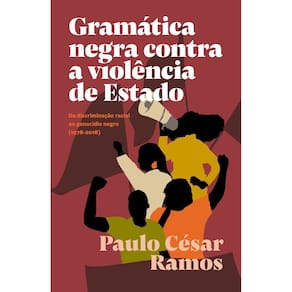 Gramática Negra Contra a Violência de Estado - Da Discriminação Racial Ao Genocídio Negro (1978-2018