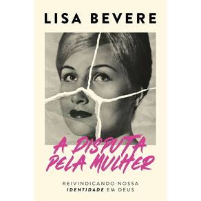 A Disputa Pela Mulher - Reivindicando Nossa Identidade Em Deus