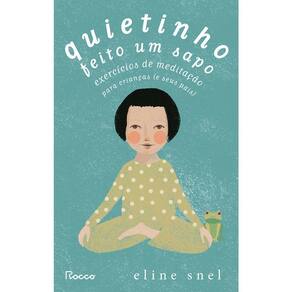 Quietinho Feito Um Sapo - Exercícios de Meditação Para Crianças (e Seus Pais)
