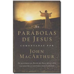 As Parábolas De Jesus Comentadas Por John Macarthur - Os Mistérios Do Reino De Deus Revelados Nas Hi