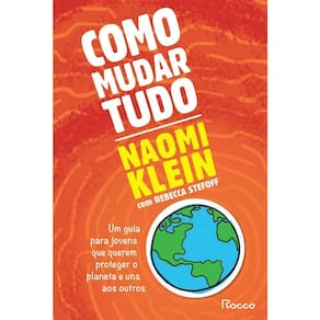 Como Mudar Tudo - Um Guia Para Jovens Que Querem Proteger o Planeta e Uns Aos Outros