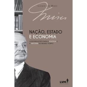 Nação, Estado e Economia - Contribuições Para a Política e a História do Nosso Tempo