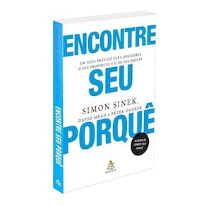 Encontre Seu Porquê - Um Guia Prático Para Descobrir o Seu Propósito e o De Sua Equipe