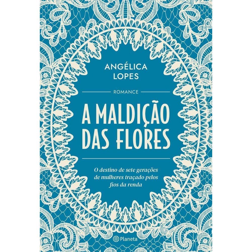A Maldição Das Flores - O Destino De Sete Gerações De Mulheres Traçado Pelos Fios Da Renda