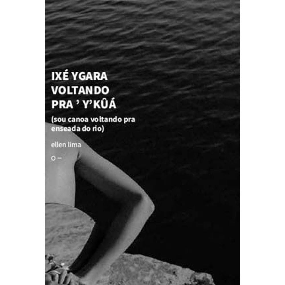 Ixé Ygara Voltando Pra ’ Y’kûá (Sou Canoa Voltando Pra Enseada Do Rio)