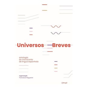 Universos Breves - Antologia Do Micronconto Da Língua Espanhola