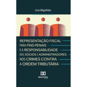 Representação Fiscal para Fins Penais e a Responsabilidade dos Sócios e Administradores nos Crimes Contra a Ordem Tributária