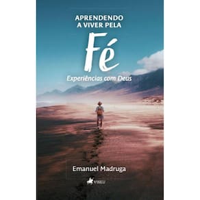 Aprendendo a viver pela Fé: Experiências com Deus