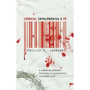Ciência, intolerância e fé: A cunha da verdade: Rompendo os fundamentos do Naturalismo