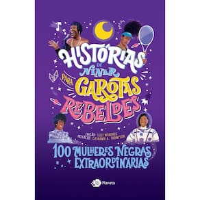 Histórias de ninar para garotas rebeldes - 100 mulheres negras extraordinárias(2701)
