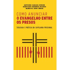 Como anunciar o evangelho entre os presos: Teologia e prática da capelania prisional