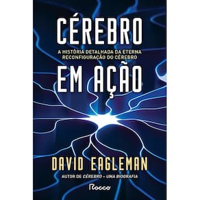 Cérebro Em Ação - A História Detalhada Da Eterna Reconfiguração Do Cérebro