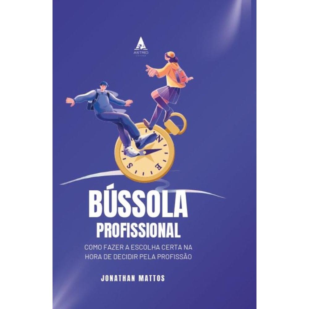 Bússola Profissional: Como Fazer a Escolha Certa na Hora de Decidir pela Profissão